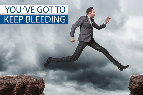 You've got to keep bleeding